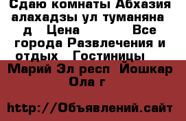 Сдаю комнаты Абхазия алахадзы ул.туманяна22д › Цена ­ 1 500 - Все города Развлечения и отдых » Гостиницы   . Марий Эл респ.,Йошкар-Ола г.